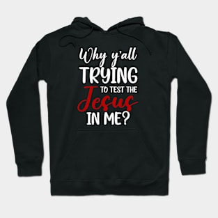 Why Ya'll Trying To Test The Jesus In Me Hoodie